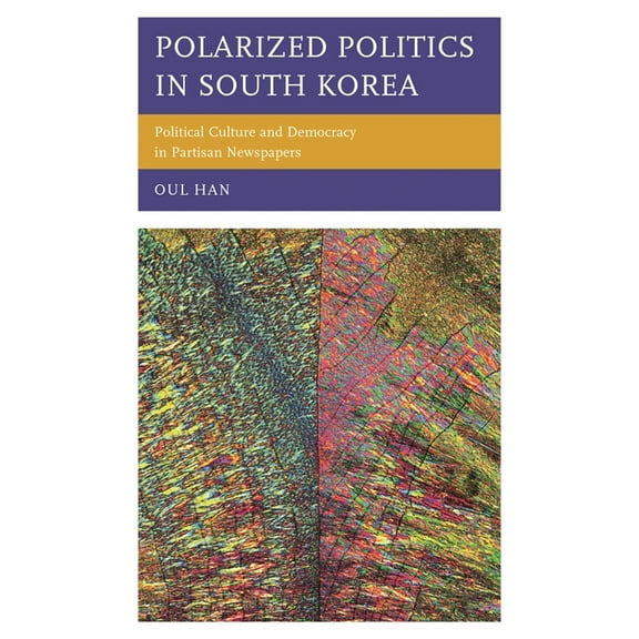 Polarized Politics in South Korea: Political Culture and Democracy in Partisan Newspapers, (Hardcover)