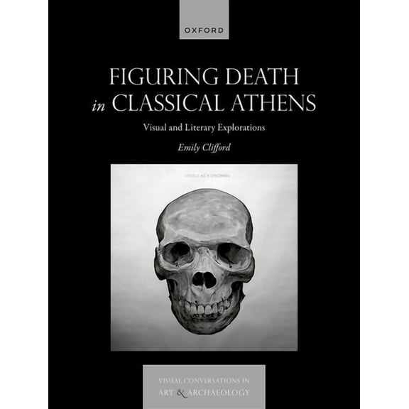 Visual Conversations in Art and Archaeol Figuring Death in Classical Athens: Visual and Literary Explorations, (Hardcover)