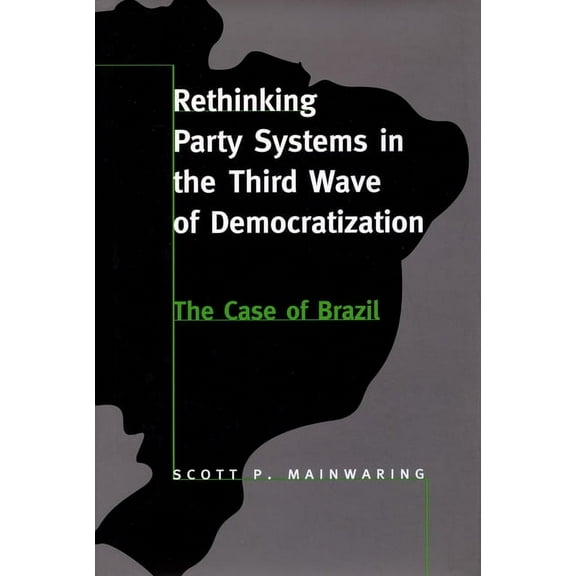 Rethinking Party Systems in the Third Wave of Democratization: The Case of Brazil, (Paperback)