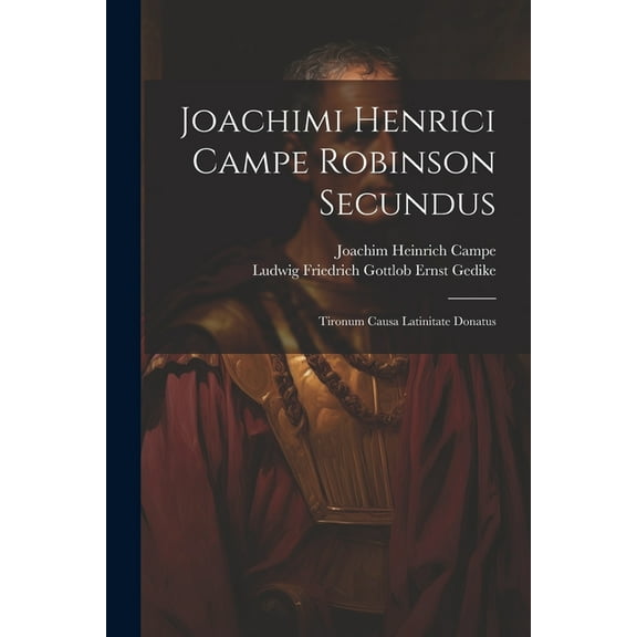 Joachimi Henrici Campe Robinson Secundus: Tironum Causa Latinitate Donatus (Paperback)