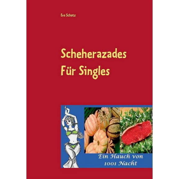 Scheherazades Rezepte für Singles: Ein Hauch von 1001 Nacht, (Paperback)