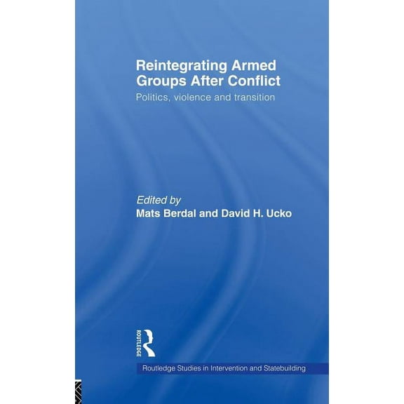 Routledge Studies in Intervention and St Reintegrating Armed Groups After Conflict: Politics, Violence and Transition, (Hardcover)
