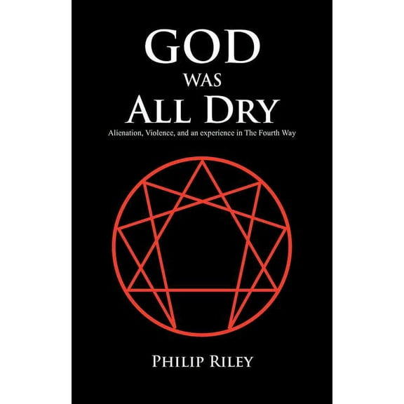 God Was All Dry : Alienation, Violence, and an Experience in the Fourth Way