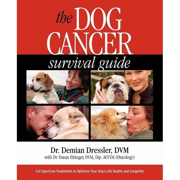 The Dog Cancer Survival Guide: Full Spectrum Treatments to Optimize Your Dog's Life Quality and Longevity, (Paperback)