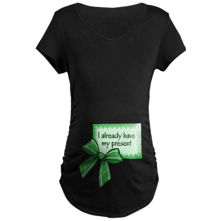 

CafePress - I Already Have My Present Green Maternity T Shir - Maternity Dark T-Shirt