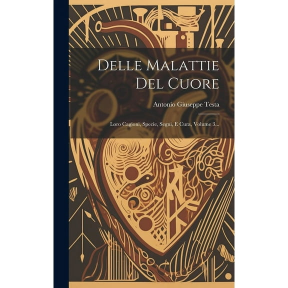 Delle Malattie Del Cuore: Loro Cagioni, Specie, Segni, E Cura, Volume 3... (Hardcover)