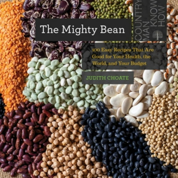 Countryman Know How The Mighty Bean: 100 Easy Recipes That Are Good for Your Health, the World, and Your Budget, Book 0, (Paperback)