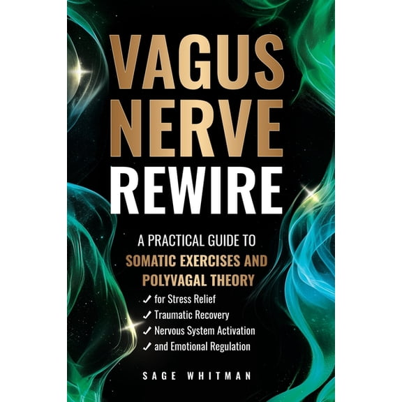 Vagus Nerve Rewire: A Practical Guide to Somatic Exercises and Polyvagal Theory for Stress Relief, Traumatic Recovery, N, (Paperback)