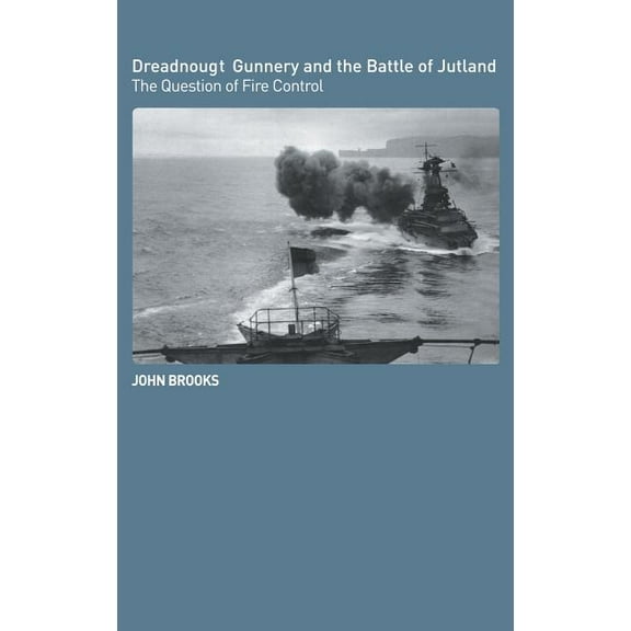 Cass Series: Naval Policy and History Dreadnought Gunnery and the Battle of Jutland: The Question of Fire Control, (Hardcover)
