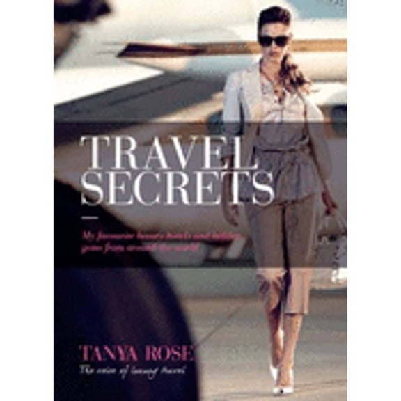 Pre-Owned Tanya Rose Travel Secrets: My Favorite Luxury Hotels and Hidden Gems (Hardcover) by Tanya Rose