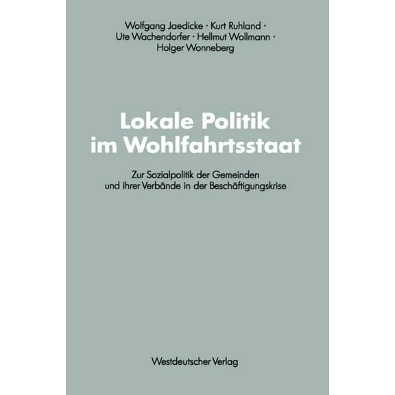 Schriften Des Zentralinstituts FÃ¼r Sozia Lokale Politik Im Wohlfahrtsstaat: Zur Sozialpolitik Der Gemeinden Und Ihrer VerbÃ¤nde in Der BeschÃ¤ftigungskrise, Book 61, (Paperback)
