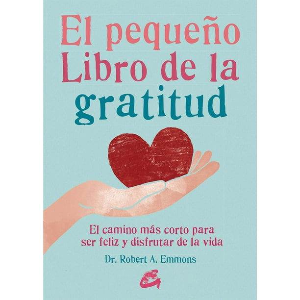Libro El Pequeño Libro De La Gratitud, El Camino Mas Corto Para Ser Feliz Y Disfrutar De La Vida Tapa Blanda, Autor Robert A. Emmons, Editorial Gaia
