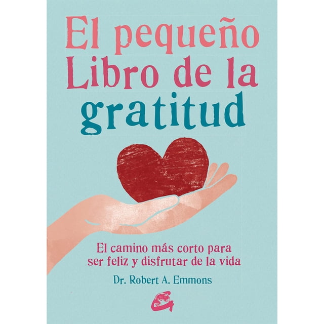 Libro El Pequeño Libro De La Gratitud, El Camino Mas Corto Para Ser Feliz Y Disfrutar De La Vida Tapa Blanda, Autor Robert A. Emmons, Editorial Gaia