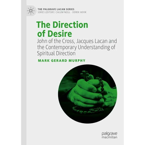 Palgrave Lacan The Direction of Desire: John of the Cross, Jacques Lacan and the Contemporary Understanding of Spiritual Direction, (Hardcover)
