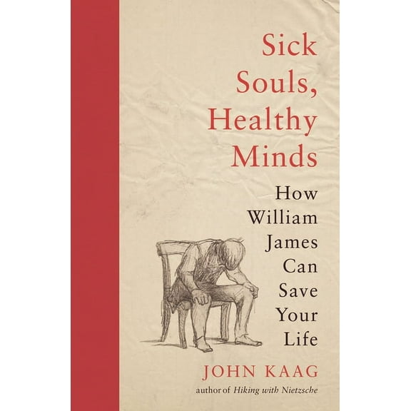 Sick Souls, Healthy Minds: How William James Can Save Your Life, (Paperback)