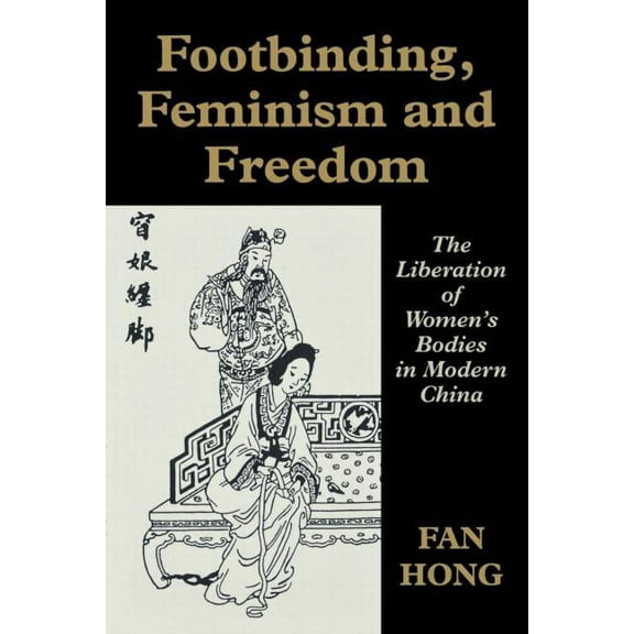 Sport in the Global Society Footbinding, Feminism and Freedom: The Liberation of Women's Bodies in Modern China, (Paperback)