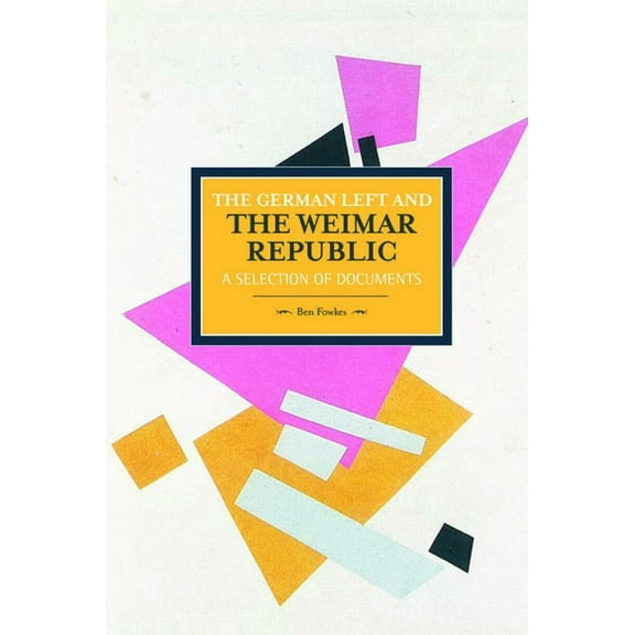 Historical Materialism The German Left and the Weimar Republic: A Selection of Documents, (Paperback)