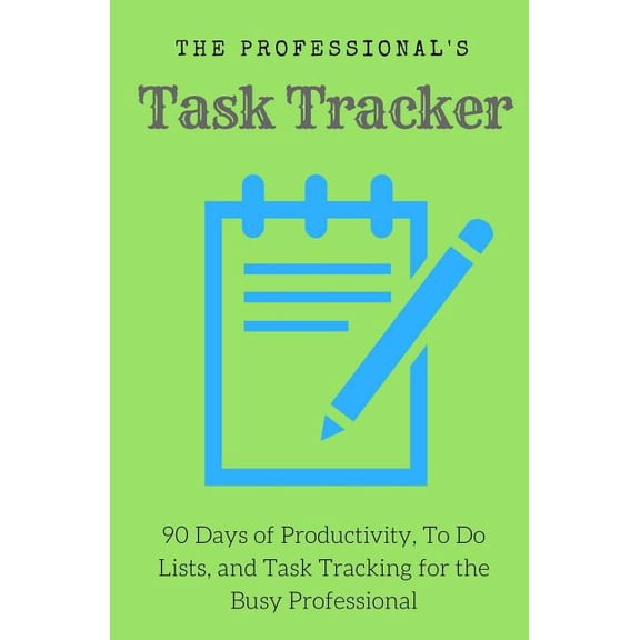 The Professionals Task Tracker : 90 Days of Productivity, To Do Lists, and Task Tracking for the Busy Professional (Paperback)