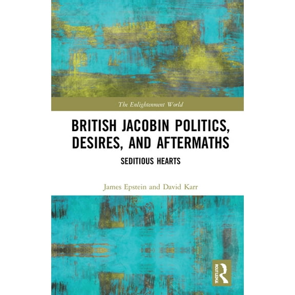 Enlightenment World British Jacobin Politics, Desires, and Aftermaths: Seditious Hearts, (Paperback)