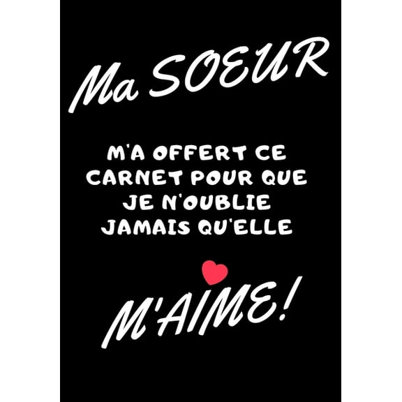 Ma soeur m'a offert ce carnet pour que je n'oublie jamais qu'elle m'aime: Carnet de note - idée cadeau originale pour sa soeur ou meilleur amie (Paperback)