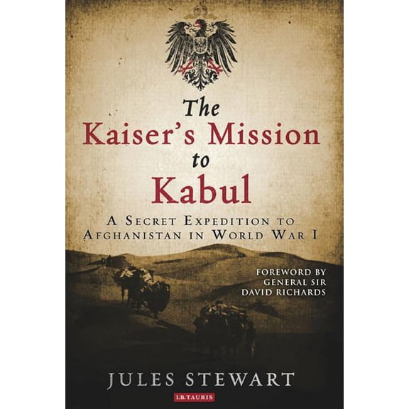The Kaiser's Mission to Kabul: A Secret Expedition to Afghanistan in World War I, (Hardcover)
