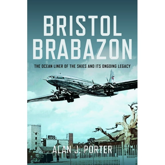Bristol Brabazon: The Ocean Liner of the Skies and Its Ongoing Legacy, (Hardcover)