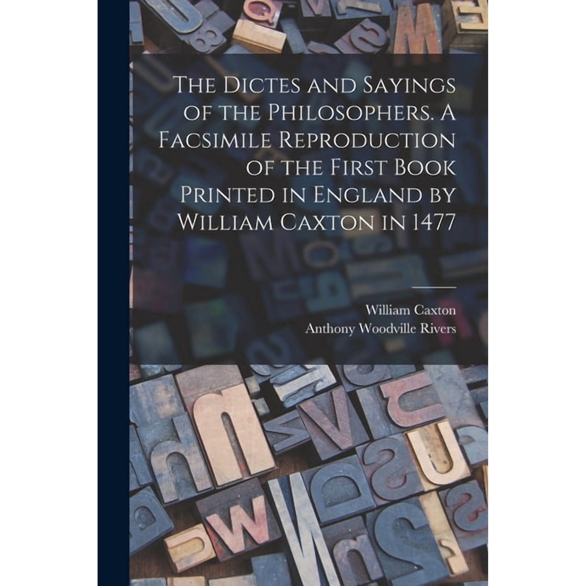 The Dictes and Sayings of the Philosophers. A Facsimile Reproduction of the First Book Printed in England by William Cax (Paperback)