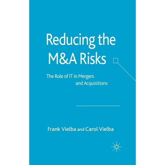 Reducing the Manda Risks: The Role of It in Mergers and Acquisitions, (Paperback)