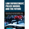 Law Enforcement, Police Unions, and the Future: Educating Police Management and Unions About the Challenges Ahead, Used [Paperback]