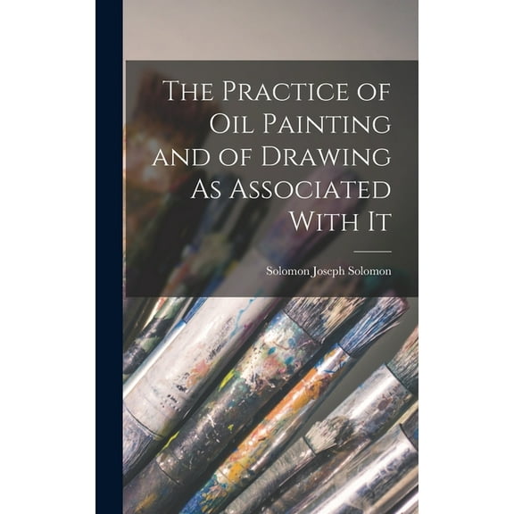 The Practice of Oil Painting and of Drawing As Associated With It (Hardcover)
