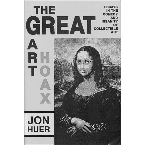 Great Art Hoax: Essays in the Comedy and Insanity of Collectible Art, (Hardcover)