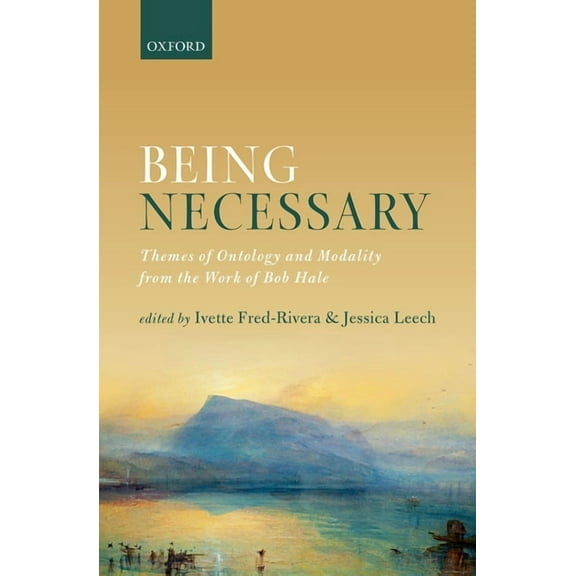 Being Necessary: Themes of Ontology and Modality from the Work of Bob Hale, (Hardcover)