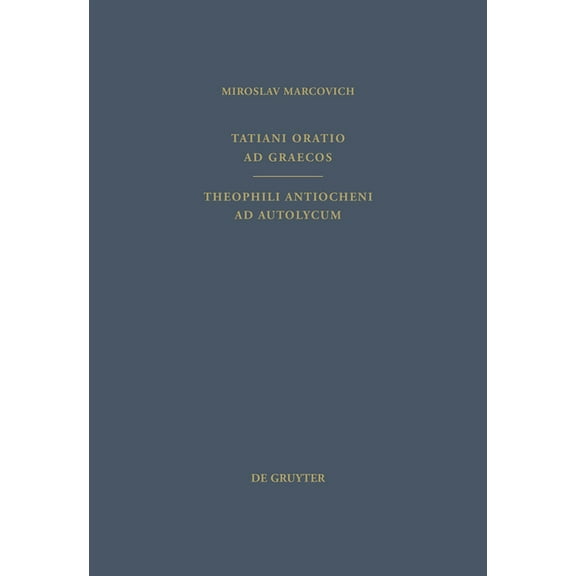 Patristische Texte Und Studien Tatiani Oratio AD Graecos. Theophili Antiocheni AD Autolycum, Book 43, (Hardcover)