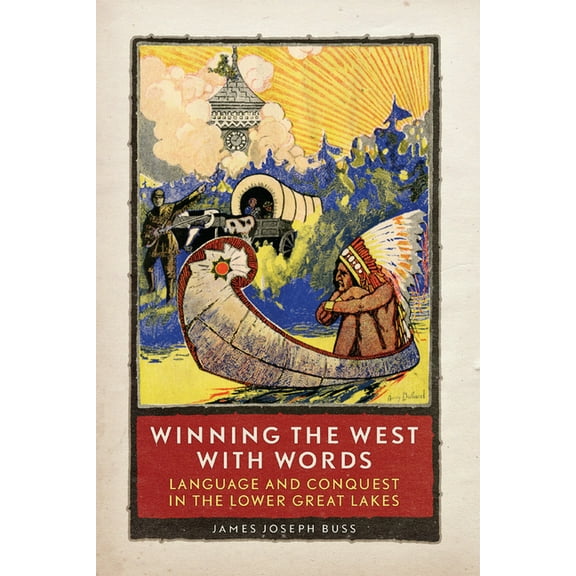 Winning the West with Words: Language and Conquest in the Lower Great Lakes, (Paperback)