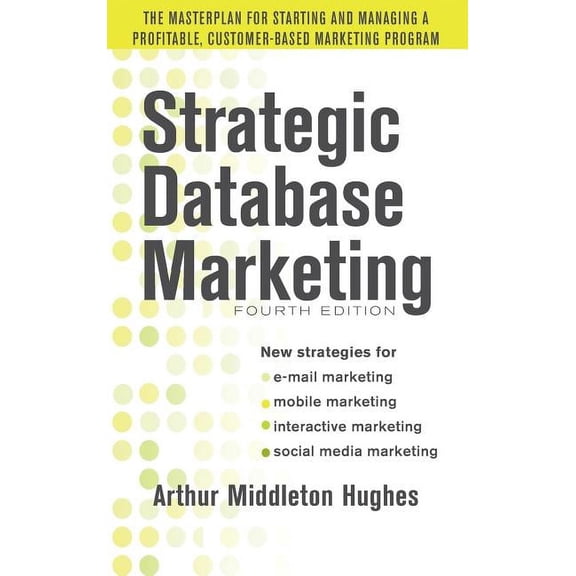 Strategic Database Marketing 4e: The Masterplan for Starting and Managing a Profitable, Customer-Based Marketing Program, (Hardcover)