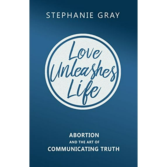 Pre-Owned Love Unleashes Life: Abortion and the Art of Communicating Truth (Paperback) 0919225489 9780919225480