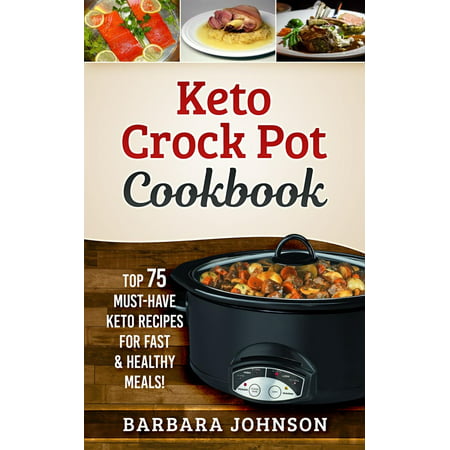 Keto: Crock Pot Cookbook: Top 75 Must-Have Keto Recipes for Fast & Healthy Meals! -