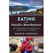 Eating the Pacific Northwest: Rediscovering Regional American Flavors