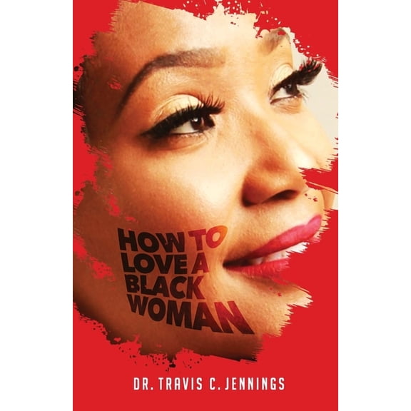 How To Love A Black Woman (Paperback) by Travis C Jennings