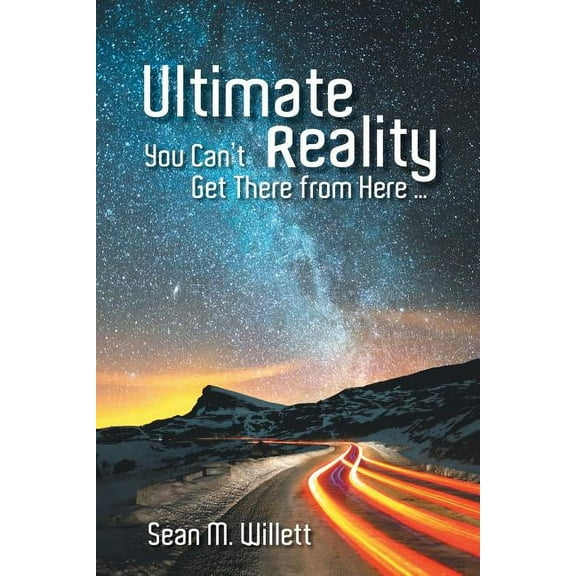 Ultimate Reality: You Can'T Get There from Here ..., (Paperback)