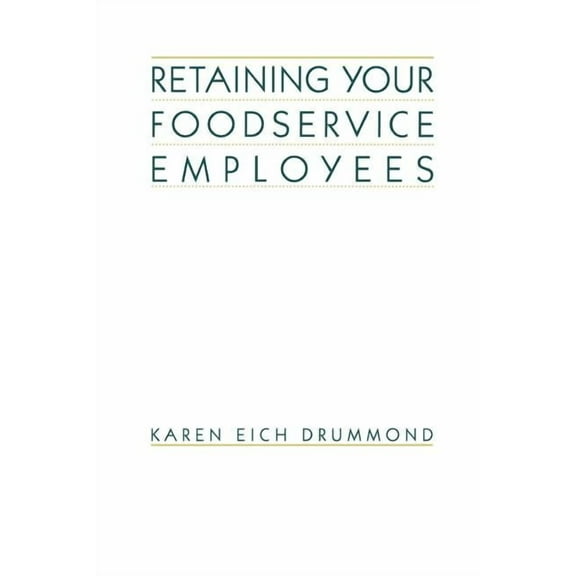 Retaining Your Foodservice Employees: 40 Ways to Better Employee Relations, (Paperback)