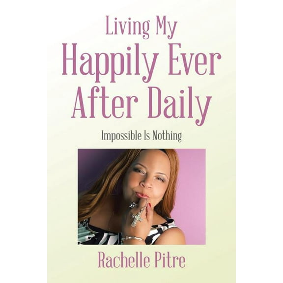 Living My Happily Ever After Daily: Impossible Is Nothing (Paperback)