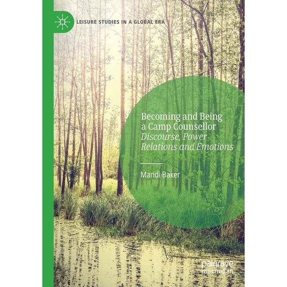 Leisure Studies in a Global Era Becoming and Being a Camp Counsellor: Discourse, Power Relations and Emotions, (Paperback)