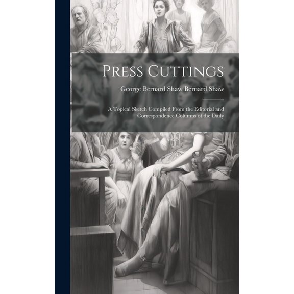 Press Cuttings: A Topical Sketch Compiled From the Editorial and Correspondence Columns of the Daily (Hardcover)