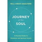 BILL GAULTIERE; KRISTI GAULTIERE Journey of the Soul: A Practical Guide to Emotional and Spiritual Growth (Paperback)