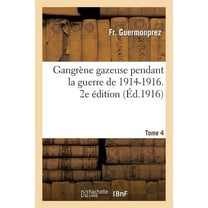 Histoire: Gangrène Gazeuse Pendant La Guerre de 1914-1916. 2e Édition, Tome 4 (Paperback)