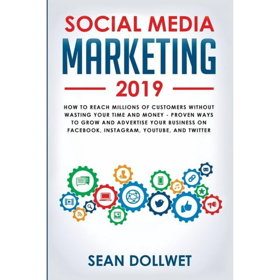 Social Media Marketing 2019 : How to Reach Millions of Customers Without Wasting Your Time and Money - Proven Ways to Grow Your Business on Instagram, YouTube, Twitter, and Facebook (Paperback)