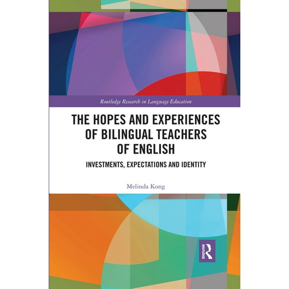 Routledge Research in Language Education The Hopes and Experiences of Bilingual Teachers of English: Investments, Expectations and Identity, (Paperback)