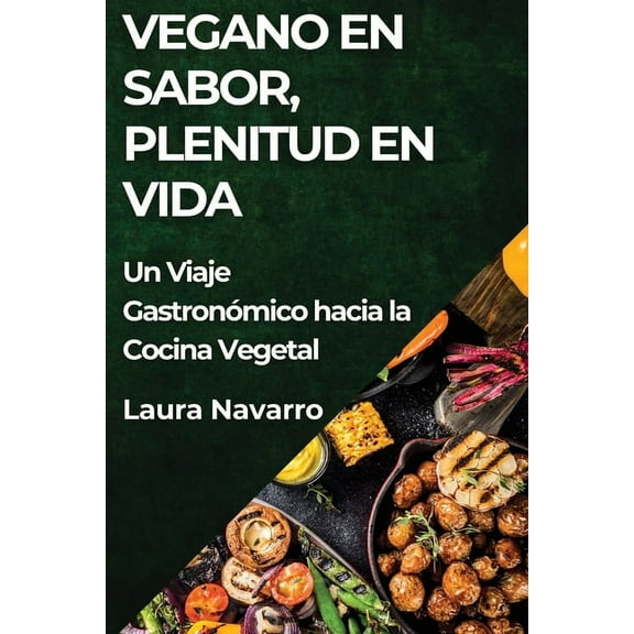 Vegano en Sabor, Plenitud en Vida: Un Viaje Gastronómico hacia la Cocina Vegetal, (Paperback)