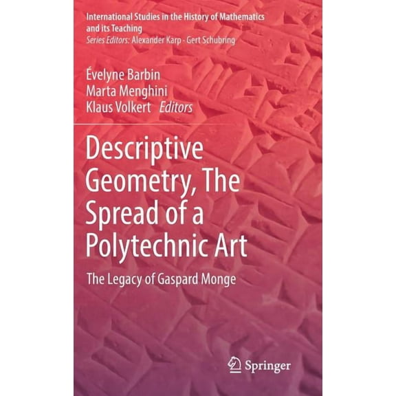 International Studies in the History of Descriptive Geometry, the Spread of a Polytechnic Art: The Legacy of Gaspard Monge, (Hardcover)